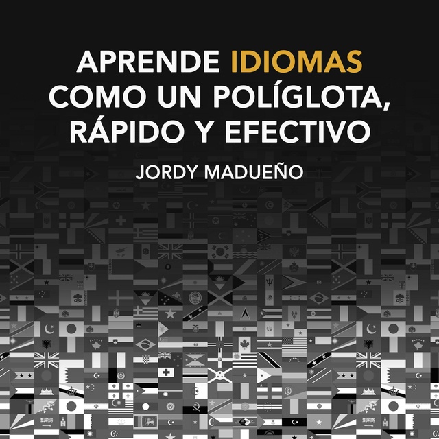 Jordy Madueño - Aprende idiomas como un políglota, rápido y efectivo: Estrategias y Aplicaciones para aprender idiomas