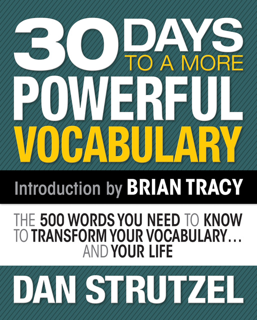 Dan Strutzel - 30 Days to a More Powerful Vocabulary: The 500 Words You Need to Know to Transform Your Vocabulary.and Your Life