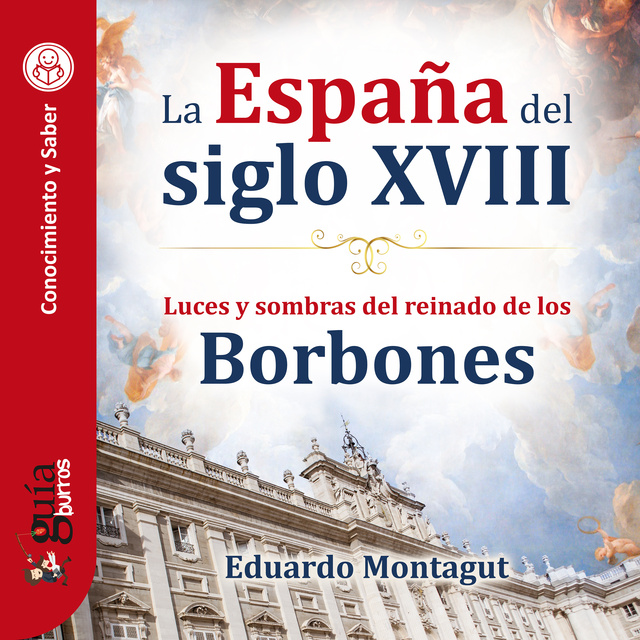 Eduardo Montagut - GuíaBurros: La España del siglo XVIII: Luces y sombras del reinado de los Borbones