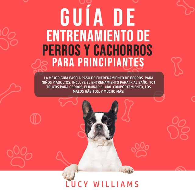 Lucy Williams - Guía de Entrenamiento de Perros y Cachorros Para Principiantes