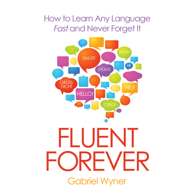 Gabriel Wyner - Fluent Forever - How to Learn Any Language Fast and Never Forget It
